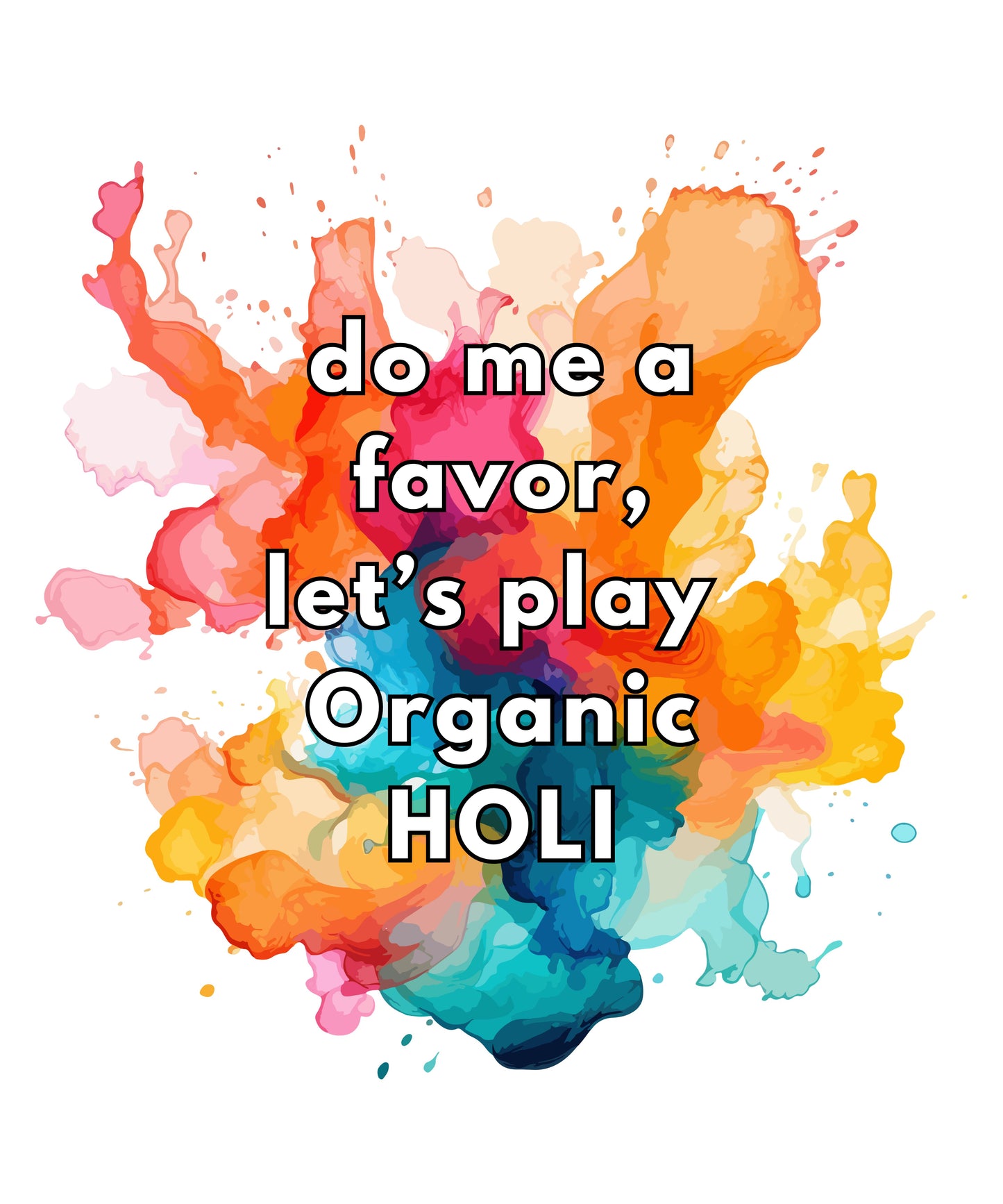 Holi T-shirt Design "Do me a favor let's play Organic Holi"